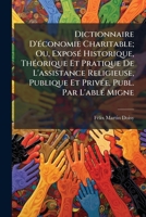 Dictionnaire D'Ã(c)conomie Charitable; Ou, ExposÃ(c) Historique, ThÃ(c)orique Et Pratique De L'assistance Religieuse, Publique Et PrivÃ(c)e, Publ. Par L'ablÃ(c) Migne (French Edition) 1023755289 Book Cover