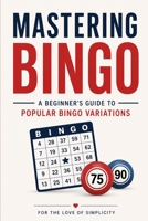 Mastering Bingo: A Beginner's Guide to Popular Bingo Variations (For the Love of Simplicity) B0H6PC28HX Book Cover