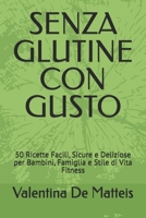 SENZA GLUTINE CON GUSTO: 50 Ricette Facili, Sicure e Deliziose per Bambini, Famiglia e Stile di Vita Fitness (Italian Edition) B0GL8WJY4P Book Cover