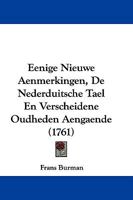 Eenige Nieuwe Aenmerkingen, De Nederduitsche Tael En Verscheidene Oudheden Aengaende (1761) 1104737787 Book Cover