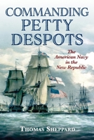 Commanding Petty Despots: The American Navy in the New Republic 168247755X Book Cover