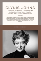 Glynis Johns: A C?ntury of Stardust – Unv?iling th? Enchanting Tal? of 'Mary Poppins' Actr?ss, H?r L?gacy, and Cin?matic Impact: Exploring th? Tim?l?ss Grac? of Glynis Johns From Hollywood Royalty... B0CRQBRKBP Book Cover