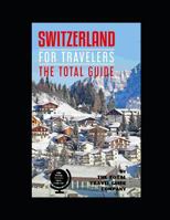 SWITZERLAND FOR TRAVELERS. The total guide: The comprehensive traveling guide for all your traveling needs. By THE TOTAL TRAVEL GUIDE COMPANY 1798507161 Book Cover