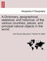 A Dictionary, geographical, statistical, and historical, of the various countries, places, and principal natural objects in the world. 1240906927 Book Cover