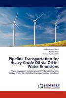 Pipeline Transportation for Heavy Crude Oil via Oil-in-Water Emulsions: Phase inversion temperature(PIT);Emulsification; heavy crude oil; pipeline transportation; emulsion 3845400307 Book Cover