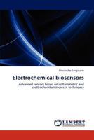 Electrochemical biosensors: Advanced sensors based on voltammetric and elettrochemiluminescent techniques 3848402858 Book Cover