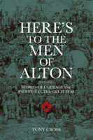 Here's to the Men of Alton: Stories of Courage and Sacrifice in the Great War 0750960779 Book Cover