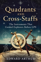 Quadrants and Cross-Staffs: The Instruments That Guided Explorers Before GPS B0GY8MWXNP Book Cover