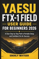 Yaesu FTX-1 Field User Guide For Beginners 2026: A Clear Step by Step Path to Portable Setup and Confident On Air Success B0GY9QNPZM Book Cover