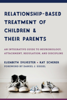Relationship-based Treatment of Children and their Parents: An Integrative Guide to Neurobiology, Attachment, Regulation, and Discipline 1324030569 Book Cover