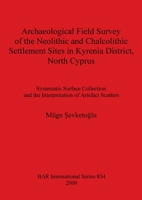 Archaeological Field Survey of the Neolithic and Chalcolithic Settlement Sites in Kyrena District, North Cyprus (British Archaeological Reports (BAR) International) 1841711276 Book Cover