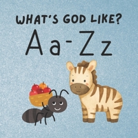 What's God Like? A Simple Introduction to the God of the Bible: Learn About God One Letter At A Time! One Attribute of God for Each Letter of the Bible. B0GG6752VR Book Cover