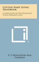 Cotton Warp Sizing Handbook: A Publication of the Houghton Textile Research Staff 1258657325 Book Cover