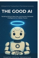 The Good AI: Building Ethical, Bias-Free, and Inclusive Intelligence B0FPDCHLKG Book Cover
