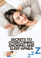 Secrets To Overcoming Snoring And Sleep Apnea: Beat These Two Sleeping Conditions 1304277879 Book Cover