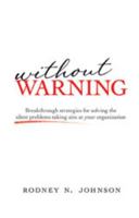 Without Warning: Breakthrough Strategies for Solving the Silent Problems Taking Aim at Your Organization 1592982743 Book Cover