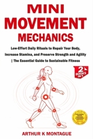 Mini-Movement Mechanics: Low-Effort Daily Rituals to Repair Your Body, Increase Stamina, and Preserve Strength and Agility The Essential Guide to Sustainable Fitness B0GWVWC12L Book Cover