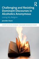 Challenging and Resisting Dominant Discourses in Alcoholics Anonymous: Losing My Religion (Concepts for Critical Psychology) 1041373007 Book Cover