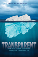 Transparent: How to See Through the Powerful Assumptions That Control You 1942557566 Book Cover