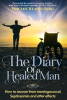 The Diary of the Healed Man: How to recover from Meningococcal Septicaemia and after effects 1699148805 Book Cover