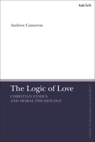 The Logic of Love: Christian Ethics and Moral Psychology 0567707172 Book Cover