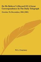 Do We Believe? A Record Of A Great Correspondence In The Daily Telegraph: October To December, 1904 0548704198 Book Cover