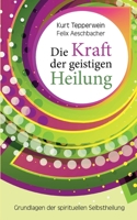 Die Kraft der geistigen Heilung: Grundlagen der spirituellen Selbstheilung (German Edition) 3758307465 Book Cover