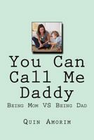 You Can Call Me Daddy: Being Mom VS Being Dad 1979105030 Book Cover