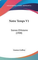 Notre Temps, Vol. 1: Sc�nes d'Histoire (Classic Reprint) 1120012759 Book Cover