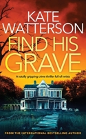 FIND HIS GRAVE a totally gripping crime thriller full of twists 1835260373 Book Cover