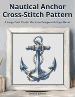 Nautical Anchor Cross Stitch Pattern: A Large Print Classic Maritime Design with Rope Detail B0FGW799HR Book Cover