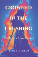 Crowned In THE Crushing:: The Rise of a woman warrior B0FDQVDPYW Book Cover