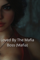 Loved By The Mafia Boss (Mafia) B0DQDZPFQ2 Book Cover