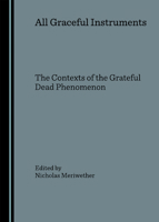 All Graceful Instruments: The Contexts of the Grateful Dead Phenomenon 1847180973 Book Cover