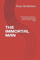 THE IMMORTAL MAN: Eternity wasn’t a blessing — it was a relentless curse. And to this day, I still ask: Why? B0FDGW7WZ6 Book Cover