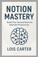 Notion Mastery: Build Your Second Brain for Ultimate Productivity: Organize Your Life, Streamline Workflows, and Achieve More with Notion B0FYLFSD9S Book Cover
