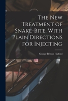 The new Treatment of Snake-bite, With Plain Directions for Injecting 1018583637 Book Cover