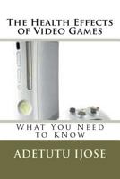 The Health Effects of Video Games: What You Need to KNow 1467925098 Book Cover