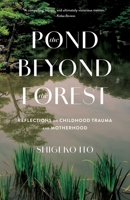 The Pond Beyond the Forest: Reflections on Childhood Trauma and Motherhood 1647429803 Book Cover