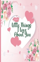 Little Things I Love About You: 50 Reasons I Fell In Love With You, A Fill In The Blank Book From Me to You, Happy Valentines Day Lovely Gift Notebook ... Lover, Girlfriend, Boyfriend, Wife, Husband. B08T4H7JSX Book Cover