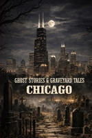 Ghost Stories & Graveyard Tales: Chicago 108823898X Book Cover