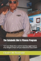 The Catabolic Diet & Fitness Program: Turn your Body into a Calorie-burning Juggernaut to drop Weight & Years off your Abdominal Area & Skin! B0FLVGJFX8 Book Cover