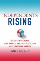 Independents Rising: Outsider Movements, Third Parties, and the Struggle for a Post-Partisan America 0230339123 Book Cover