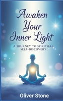 Awaken the Inner Light: A Journey to Spiritual Self-Discovery: A Soulful Guide to Healing, Intuition, and Spiritual Awakening by powerful reflections and practical spiritual exercises B0F54KJMPG Book Cover