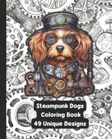 Steampunk Dogs - Adult Coloring Book - 49 Unique Designs B0CQPB7QSN Book Cover