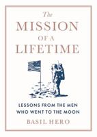 The Mission of a Lifetime: Lessons from the Men Who Went to the Moon 1538748517 Book Cover