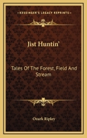 Jist huntin' Tales of the forest, field and stream 1417955708 Book Cover