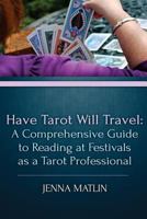 Have Tarot Will Travel: A Comprehensive Guide to Reading at Festivals as a Tarot 1530833043 Book Cover