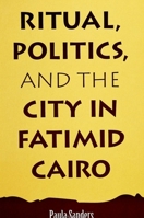 Ritual, Politics, and the City in Fatimid Cairo (Suny Series in Medieval Middle East History) 0791417824 Book Cover