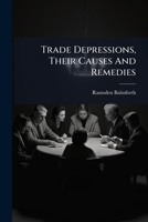 Trade Depressions, Their Causes And Remedies: With Special Reference To The Woollen Industry... 1286777755 Book Cover